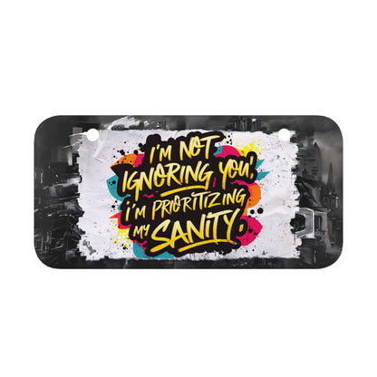 "I'm Not Ignoring You; I'm Prioritizing My Sanity" - Mini License Plate