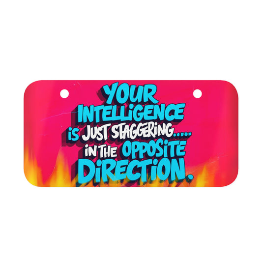 "Your Intelligence is Just Staggering...in The Opposite Direction." - Mini License Plate