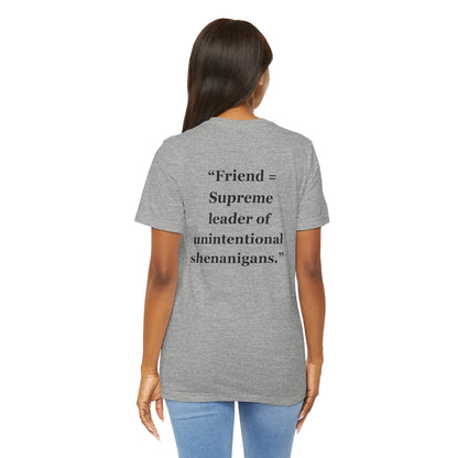 "Friend = Supreme leader of unintentional shenanigans" - Unisex Jersey Short Sleeve Tee