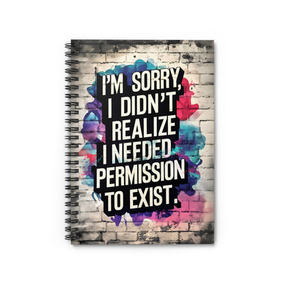 "I'm Sorry I Didn't Realize I Needed Permission to Exist." Spiral Notebook - Ruled Line