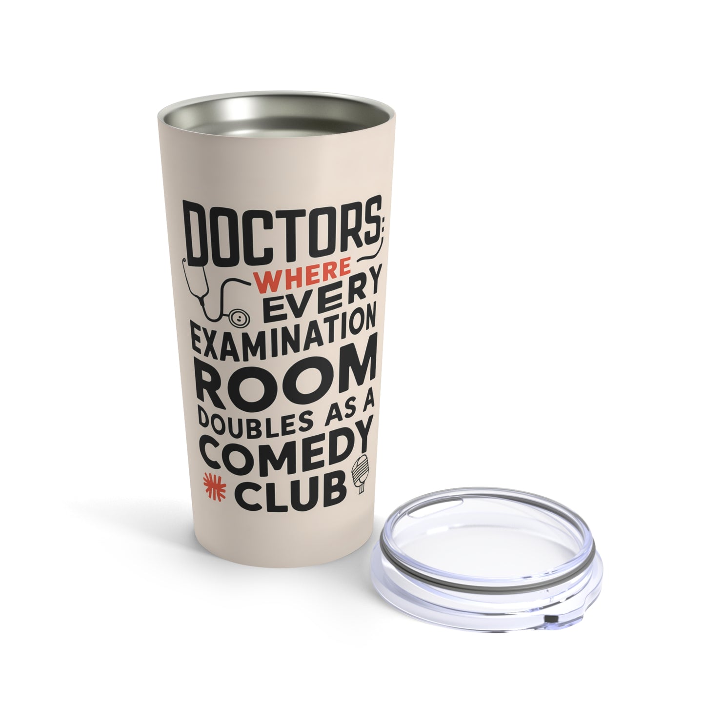 "Doctors: Where Every Examination Room Doubles as a Comedy Club." - Tumbler 20oz