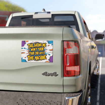 "Tailgating Me Won't Turn Your Car Into A Time Machine" - Car Magnets