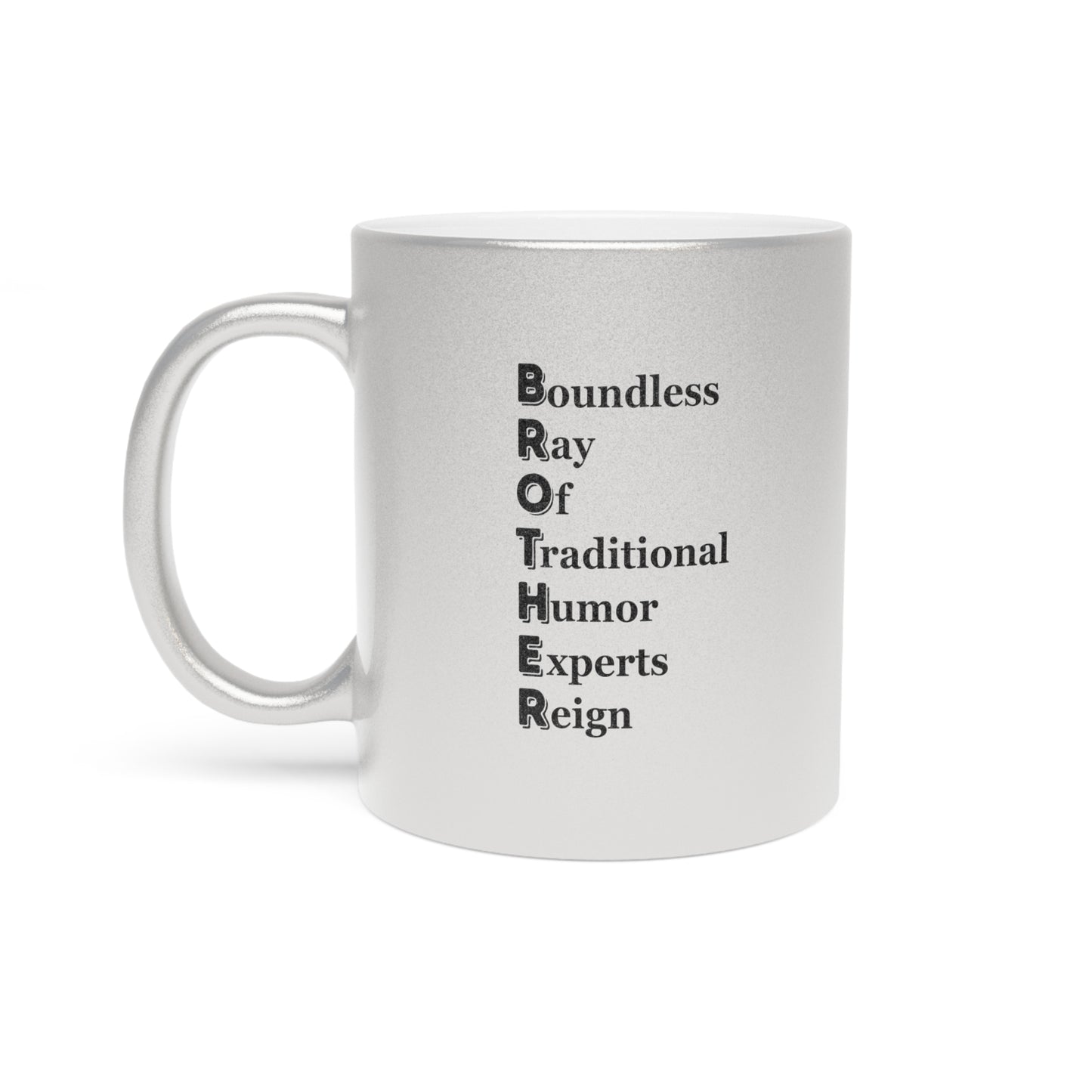 "BROTHER Boundless Ray Of Traditional Humor Experts Reign" - Metallic Mug (Silver\Gold)