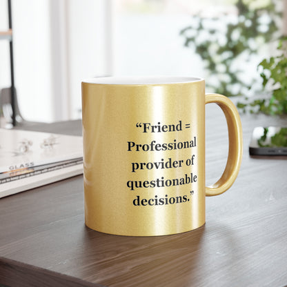 "Friend= Professional provider of questionable decisions" - Metallic Mug (Silver\Gold)