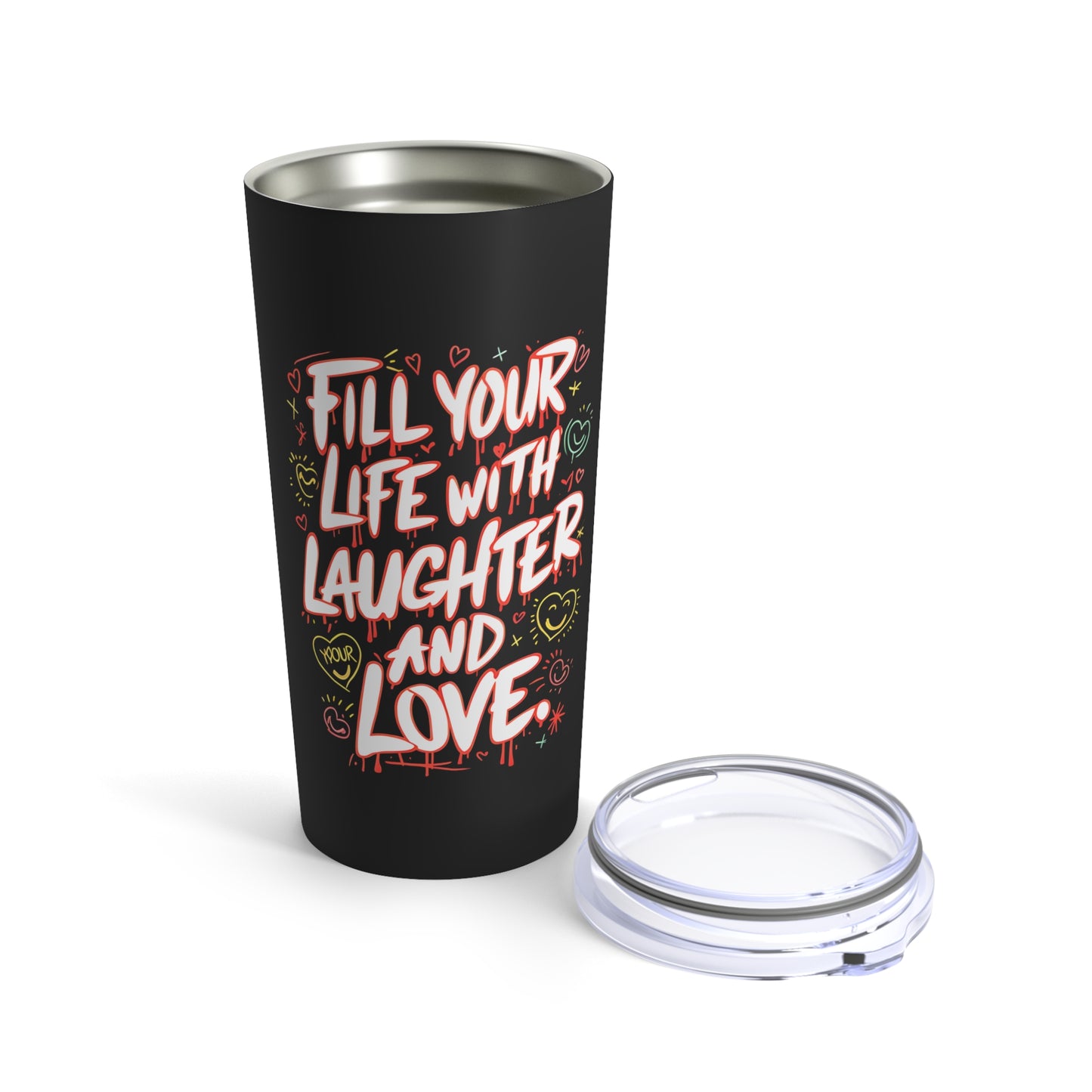 "Fill Your Life With Laughter and Love." - Tumbler 20oz