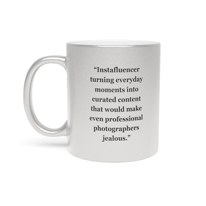 "Instafluencer turning everyday moments into curated content that would make even professional photographers jealous." - Metallic Mug (Silver\Gold)