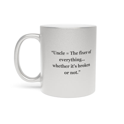 "Uncle = The fixer of everything...whether it's broken or not"  - Metallic Mug (Silver\Gold)