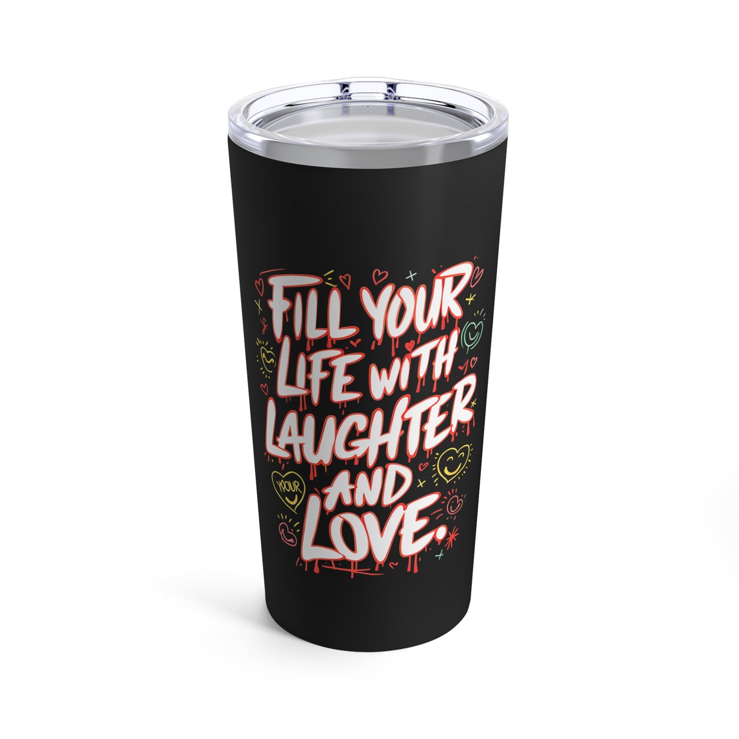 "Fill Your Life With Laughter and Love." - Tumbler 20oz