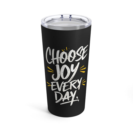 "Choose Joy Every Day." - Tumbler 20oz