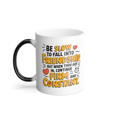 Be Slow to Fall into Friendship, But When Thou Art In, Continue Firm and Constant - Color Morphing Mug, 11oz