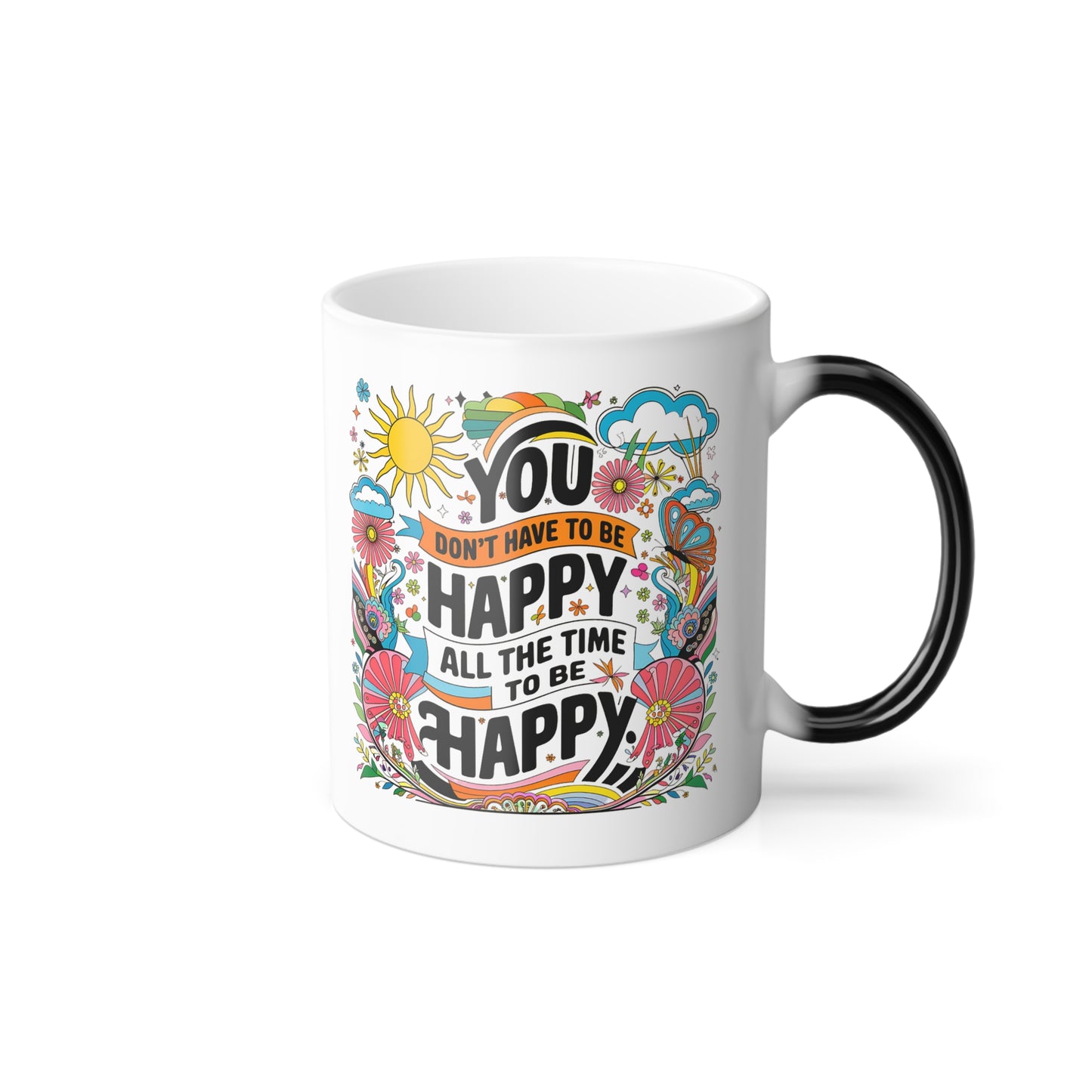 You Don't Have to be Happy All The Time to be Happy - Color Morphing Mug, 11oz