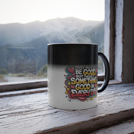 Everyday May Not Be Good, But There's Something Good in Everyday - Color Morphing Mug, 11oz