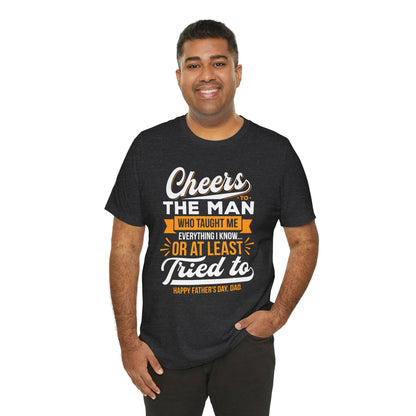 "Cheers to the man who taught me everything I know... or at least tried to. Happy Father's Day, Dad!" - Unisex Jersey Short Sleeve Tee