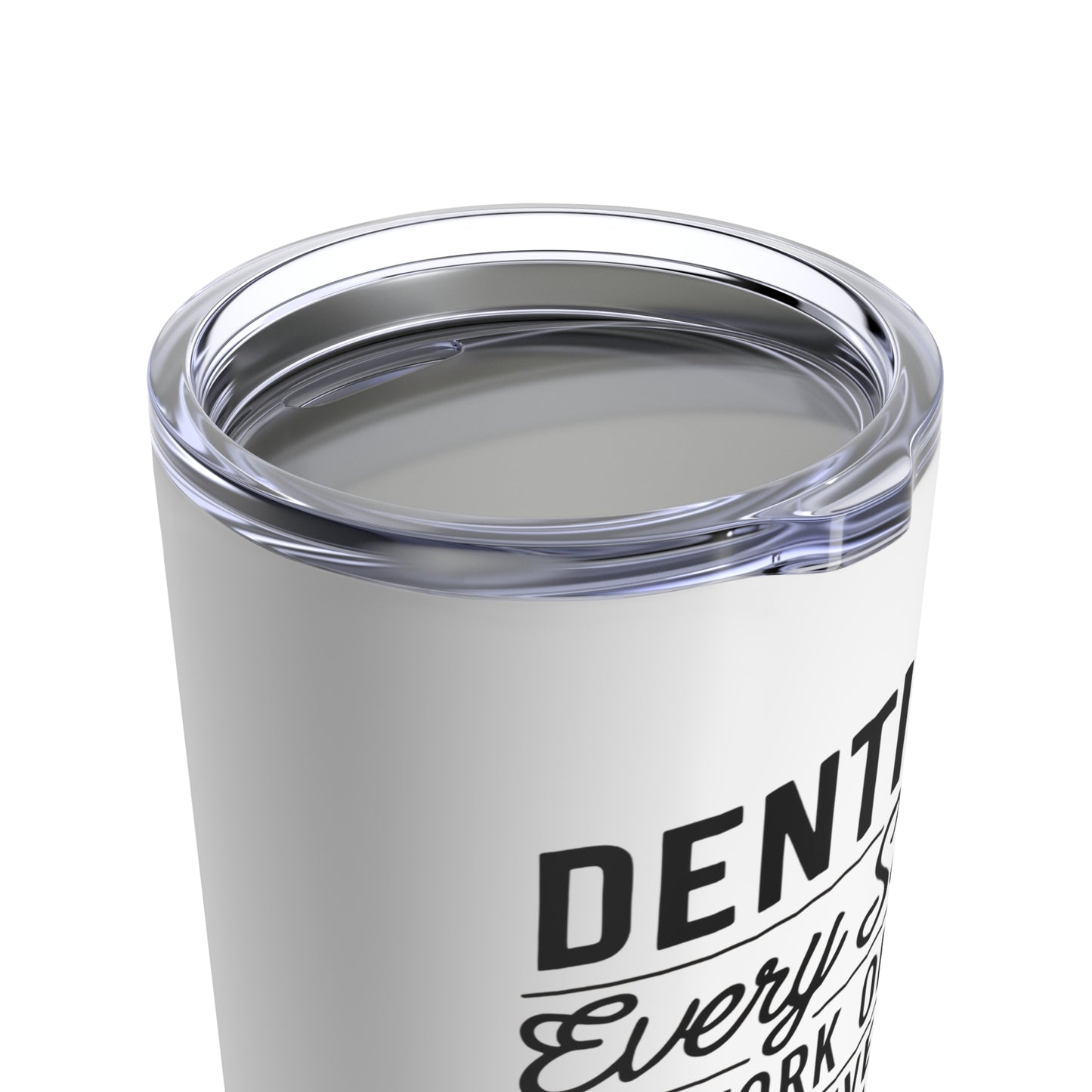 "Dentists: Every Smile is a Work of Art, and Every Toothache is a Mystery Waiting to be Solved." - Tumbler 20oz