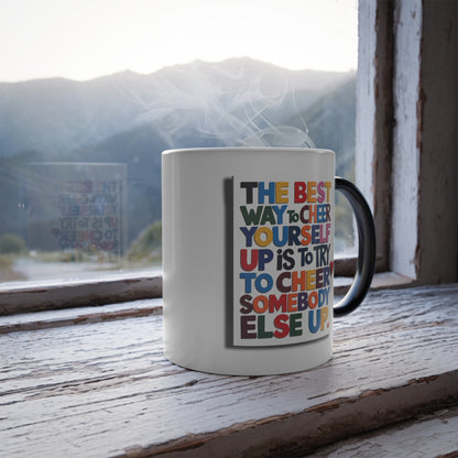 The Best Way to Cheer Yourself Up is to Try to Cheer Somebody Else Up  - Color Morphing Mug, 11oz