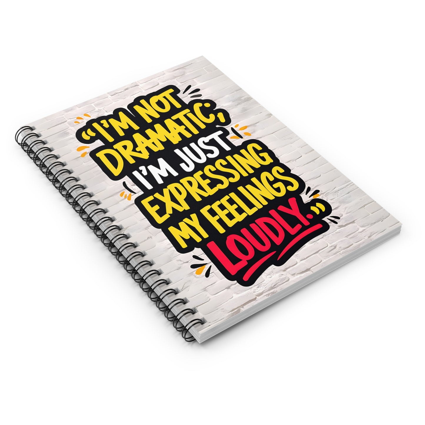 "I'm Not Dramatic; I'm Just Expressing My Feelings Loudly." Spiral Notebook - Ruled Line