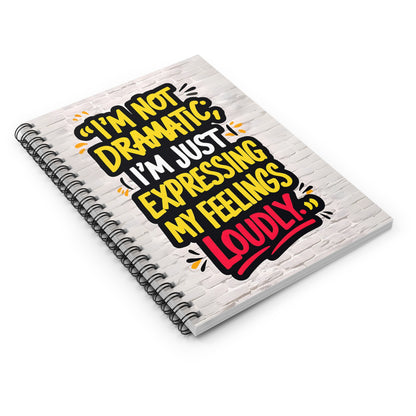 "I'm Not Dramatic; I'm Just Expressing My Feelings Loudly." Spiral Notebook - Ruled Line