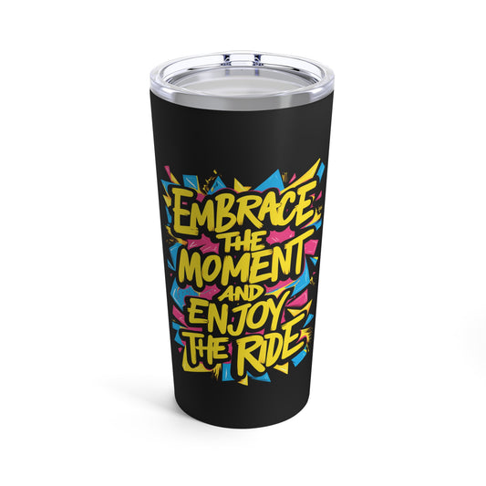 "Embrace The Moment Enjoy The Ride."  - Tumbler 20oz