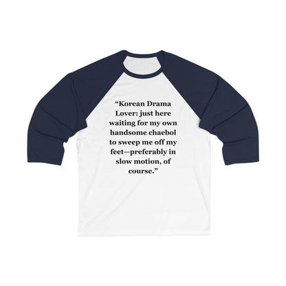 "Korean Drama Lover just here waiting for my own handsome chaebol to sweep me off my feet—preferably in slow motion, of course" - Unisex 3\4 Sleeve Baseball Tee