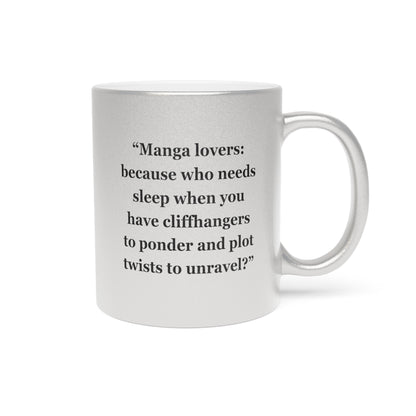 "Manga lovers because who needs sleep when you have cliffhangers to ponder and plot twists to unravel" - Metallic Mug (Silver\Gold)