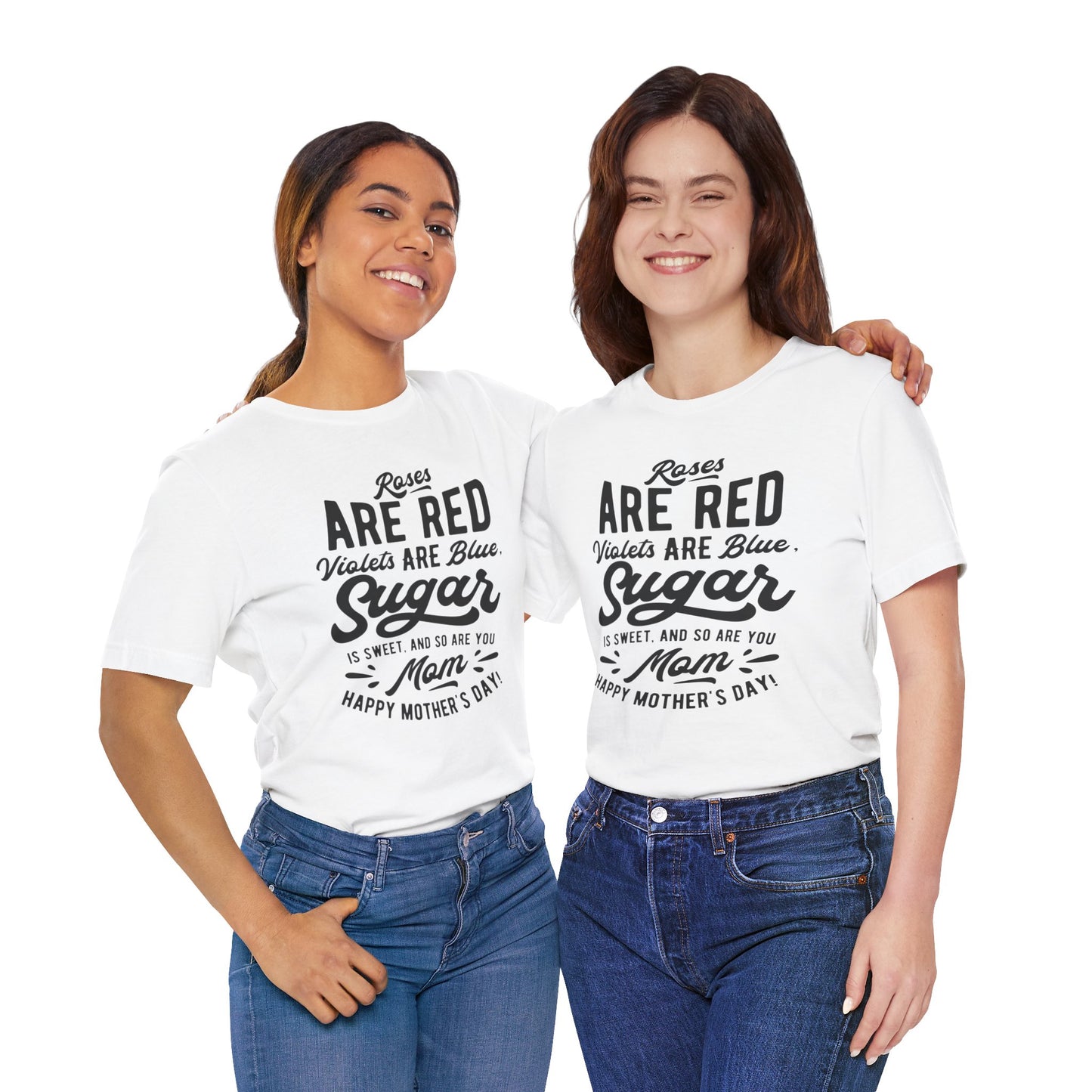 "Roses are red, violets are blue, sugar is sweet, and so are you, Mom! Happy Mother's Day!" - Unisex Jersey Short Sleeve Tee