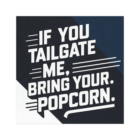 "If You Tailgate me, Bring your Popcorn." - Car Magnets