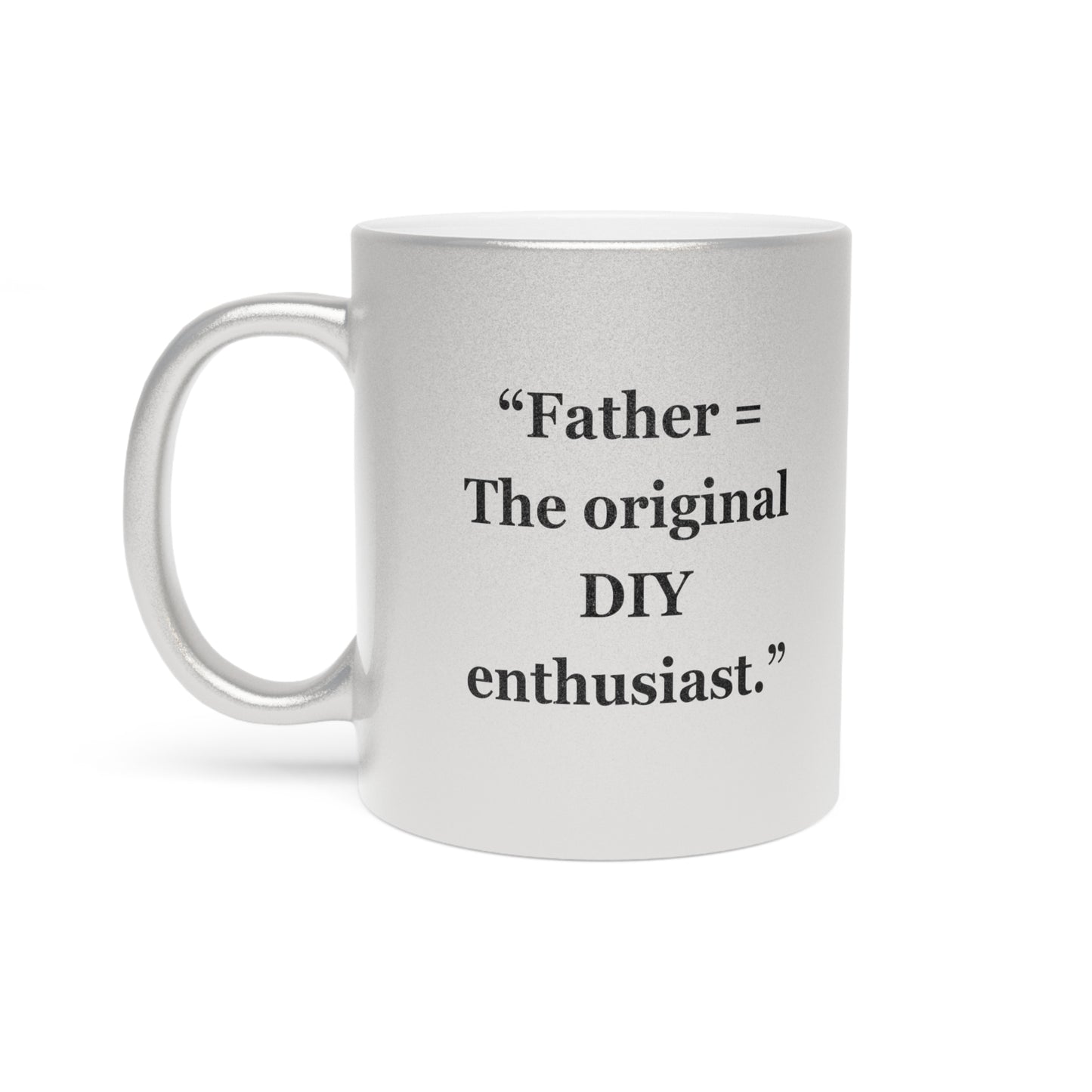 "Father = The original DIY enthusiasts" - Metallic Mug (Silver\Gold)