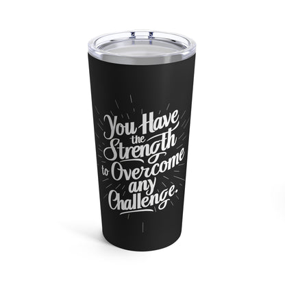 "You Have the Strength to Overcome any Challenge." - Tumbler 20oz