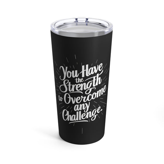 "You Have the Strength to Overcome any Challenge." - Tumbler 20oz