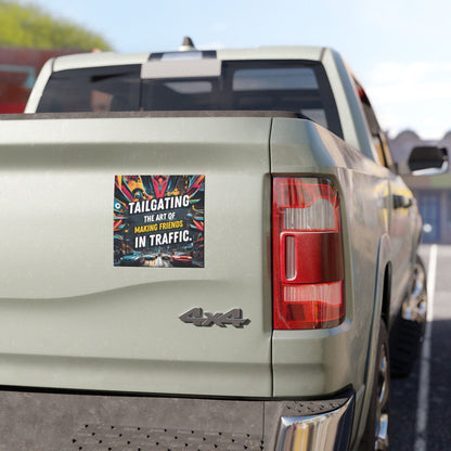 "Tailgating the Art of Making Friends in Traffic." - Car Magnets