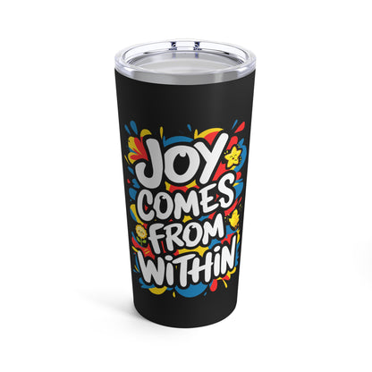 "Joy Comes From Within."  - Tumbler 20oz