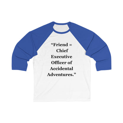 " Friend = Chief Executive Officer of Accidental Adventures" - Unisex 3\4 Sleeve Baseball Tee