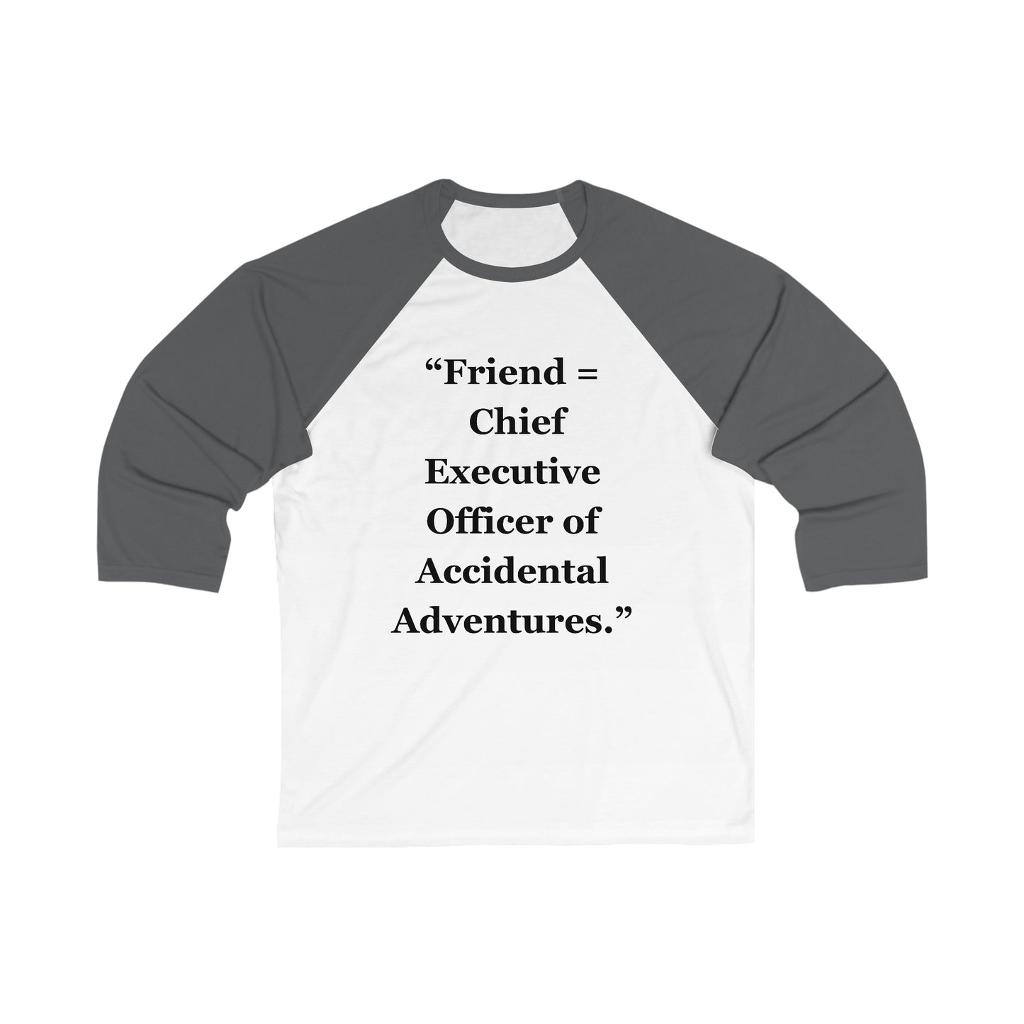 " Friend = Chief Executive Officer of Accidental Adventures" - Unisex 3\4 Sleeve Baseball Tee