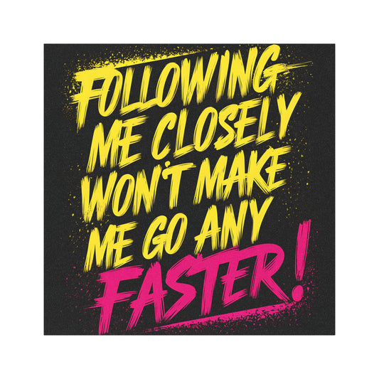 "Following me Closely won't Make Me Go Any Faster!" - Car Magnets