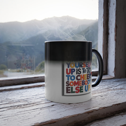 The Best Way to Cheer Yourself Up is to Try to Cheer Somebody Else Up  - Color Morphing Mug, 11oz