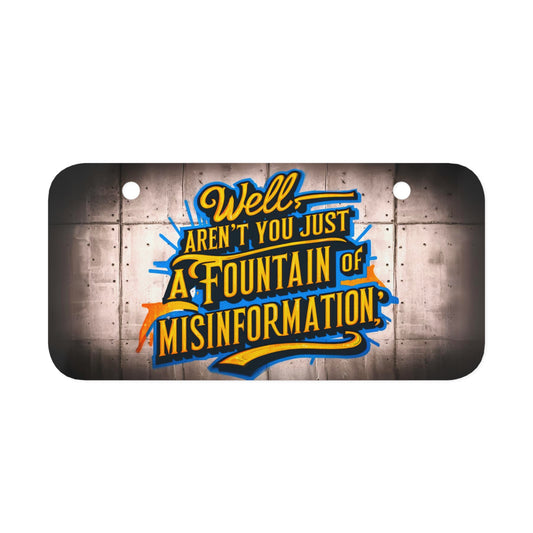 "Well Aren't You Just A Fountain of Misinformation." - Mini License Plate
