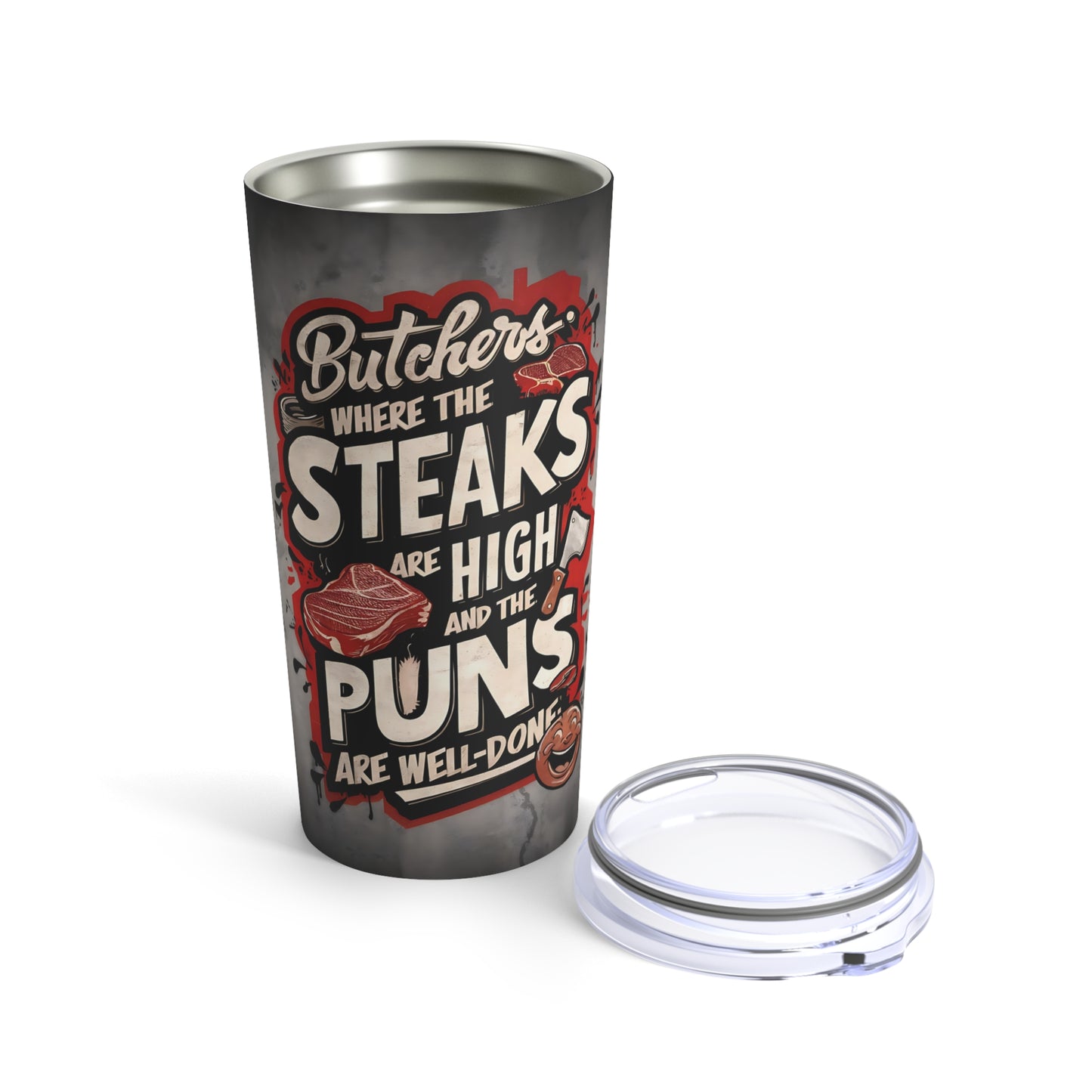 " Butchers Where The Steaks Are High and the Puns are Well-Done." - Tumbler 20oz