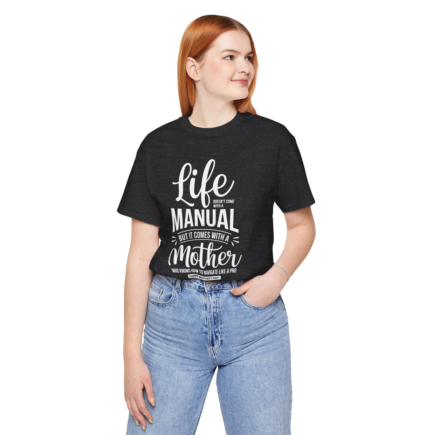 "Life doesn't come with a manual, but it comes with a mother who knows how to navigate it like a pro. Happy Mother's Day!" - Unisex Jersey Short Sleeve Tee