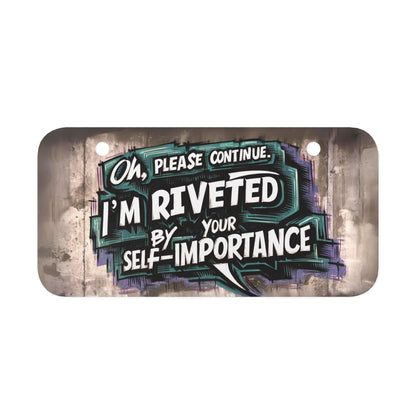 "Oh, Please Continue. I'm Riveted by your Self-Importance." - Mini License Plate