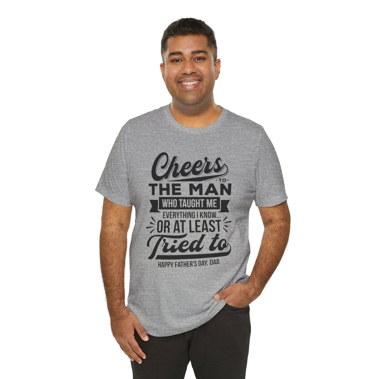 "Cheers to the man who taught me everything I know... or at least tried to. Happy Father's Day, Dad!" - Unisex Jersey Short Sleeve Tee