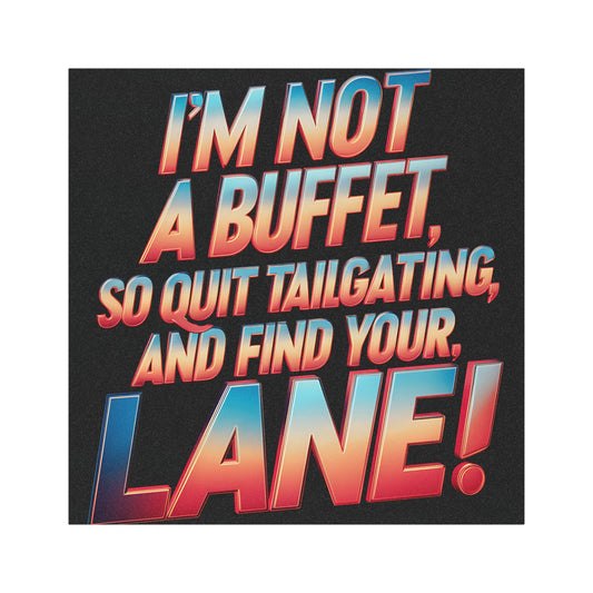 "I'm Not a Buffet, So Quit Tailgating and Find Youtr Lane!" - Car Magnet