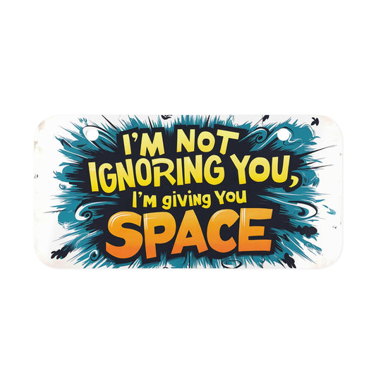 "I'm Not Ignoring You, I'm Giving You Space" - Mini License Plate