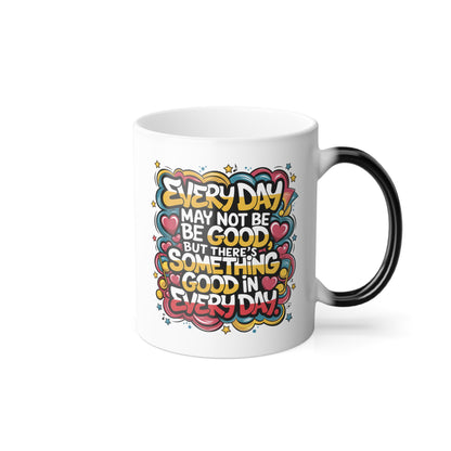 Everyday May Not Be Good, But There's Something Good in Everyday - Color Morphing Mug, 11oz