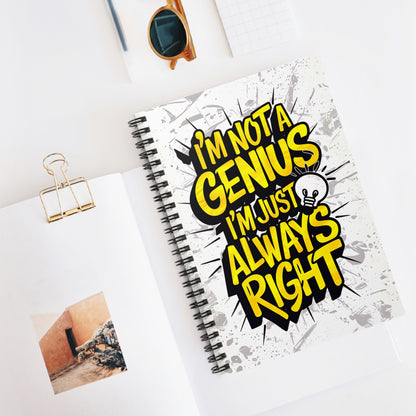 "I'm Not A Genius, I'm Just Always Right." Spiral Notebook - Ruled Line