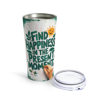 "Find Happiness in The Present." - Tumbler 20oz