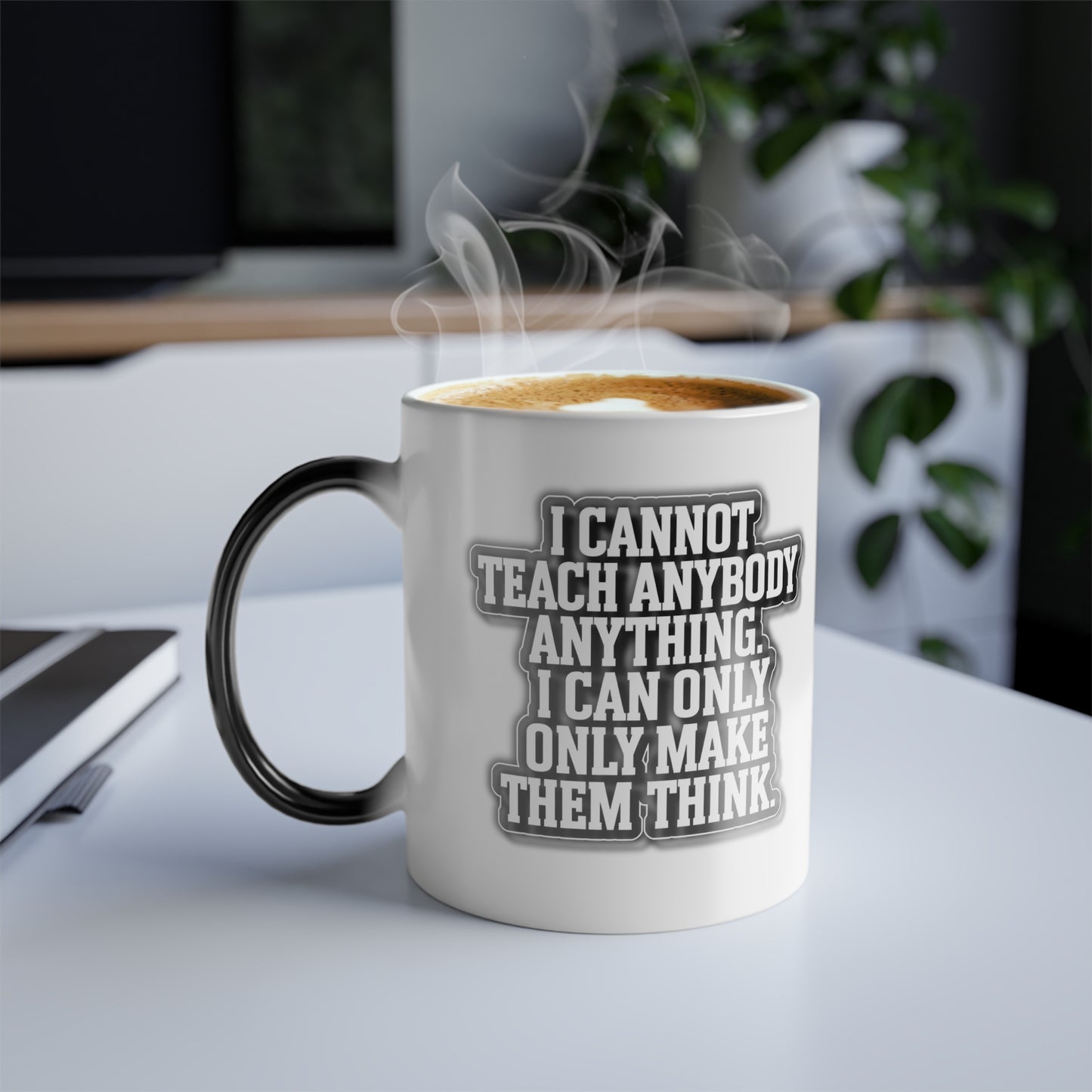 I Cannot Teach Anybody Anything, I Can Only Make Them Think - Color Morphing Mug, 11oz