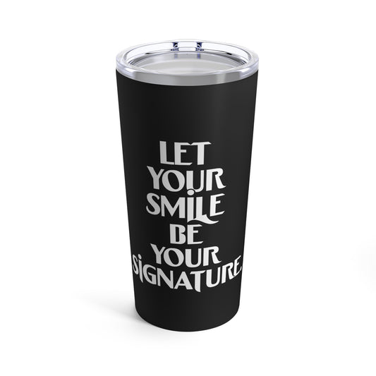 "Let Your Smile Be Your Signature." - Tumbler 20oz