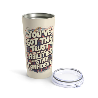 "You've Got This Trust in Your Abilities and Stay Confident."  - Tumbler 20oz