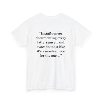 "Instafluencer documenting every latte, sunset, and avocado toast like it's a masterpiece for the ages.." - Unisex Cotton Tee