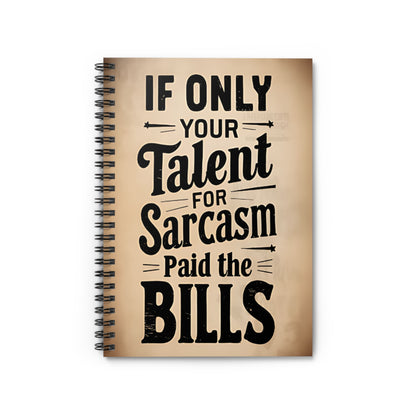 "If Only Your Talent for Sarcasm Paid the Bills." Spiral Notebook - Ruled Line